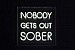 ABC1395 NOBODY GETS OUT SOBER